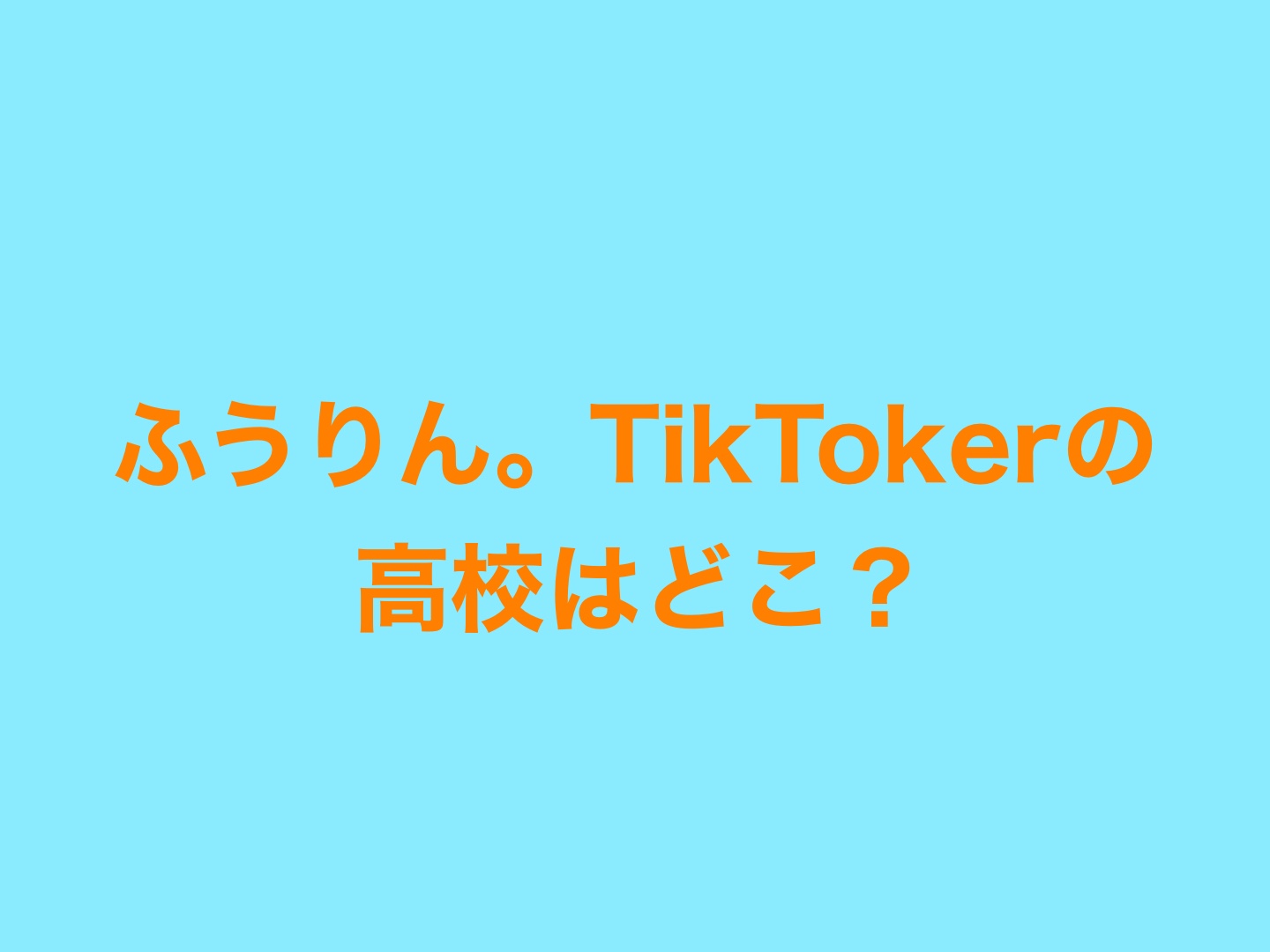 ふうりん。TikTokerの高校はどこ？本名やwiki風プロフィールも紹介！